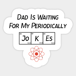 Dad Is Waiting For My Periodically Jokes, Gift For Dad Sticker